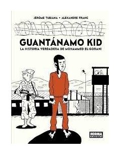 GUANTANAMO KID LA HISTORIA VERDADERA DE MOHAMMED EL GORANI GUANTANAMO KID LA HISTORIA VERDADERA DE MOHAMMED EL GORANI