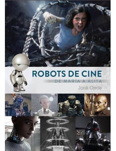 ROBOTS DE CINE. DE MARIA A ALITA ROBOTS DE CINE. DE MARIA A ALITA