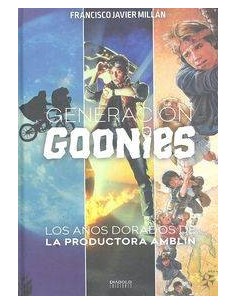 GENERACION GOONIES. LOS AÑOS DORADOS DE LA PRODUCTORA AMBLIN