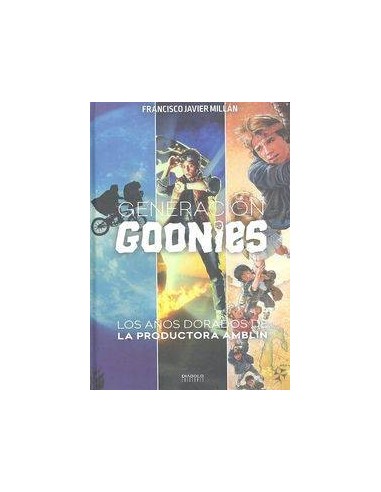 GENERACION GOONIES. LOS AÑOS DORADOS DE LA PRODUCTORA AMBLIN