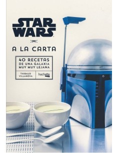 STAR WARS A LA CARTA. 40 RECETAS DE UNA GALAXIA MUY MUY LEJANA