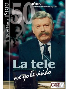 50 AÑOS DE TELEVISION EN ESPAÑA LA TELE QUE YO HE VIVIDO 50 AÑOS DE TELEVISION EN ESPAÑA LA TELE QUE YO HE VIVIDO