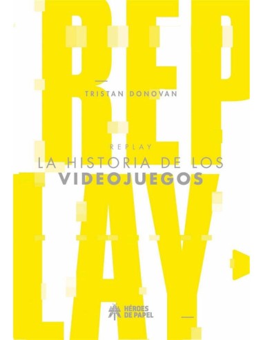 REPLAY LA HISTORIA DE LOS VIDEOJUEGOS REPLAY LA HISTORIA DE LOS VIDEOJUEGOS