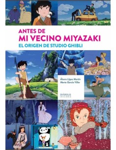 ANTES DE MI VECINO MIYAZAKI EL ORIGEN DE STUDIO GHIBLI 978841621772... ANTES DE MI VECINO MIYAZAKI EL ORIGEN DE STUDIO GHIBLI 978841621772...