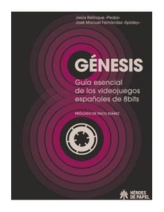 GENESIS. GUIA ESENCIAL DE LOS VIDEOJUEGOS ESPAÑOLES DE 8BITS GENESIS. GUIA ESENCIAL DE LOS VIDEOJUEGOS ESPAÑOLES DE 8BITS
