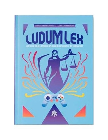 LUDUM LEX. LOS SECRETOS DEL DERECHO APLICADO AL DESARROLLO DE VIDEOJUEGOS LUDUM LEX. LOS SECRETOS DEL DERECHO APLICADO AL DESARROLLO DE VIDEOJUEGOS
