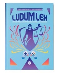 LUDUM LEX. LOS SECRETOS DEL DERECHO APLICADO AL DESARROLLO DE VIDEOJUEGOS