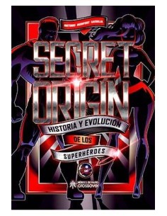 SECRET ORIGIN. HISTORIA Y EVOLUCION DE LOS SUPERHEROES SECRET ORIGIN. HISTORIA Y EVOLUCION DE LOS SUPERHEROES
