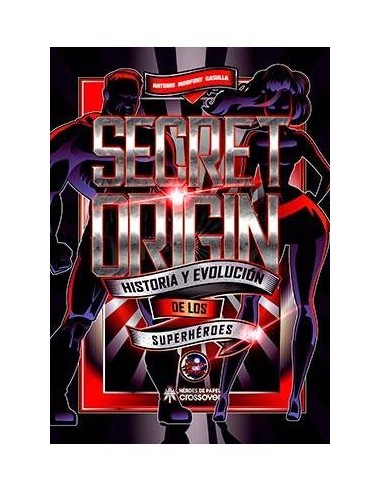 SECRET ORIGIN. HISTORIA Y EVOLUCION DE LOS SUPERHEROES SECRET ORIGIN. HISTORIA Y EVOLUCION DE LOS SUPERHEROES