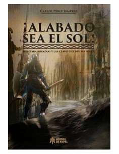 ¡ALABADO SEA EL SOL! HIDETAKA MIYAZAKI Y LAS CLAVES DEL DISEÑO SOULS ¡ALABADO SEA EL SOL! HIDETAKA MIYAZAKI Y LAS CLAVES DEL DISEÑO SOULS