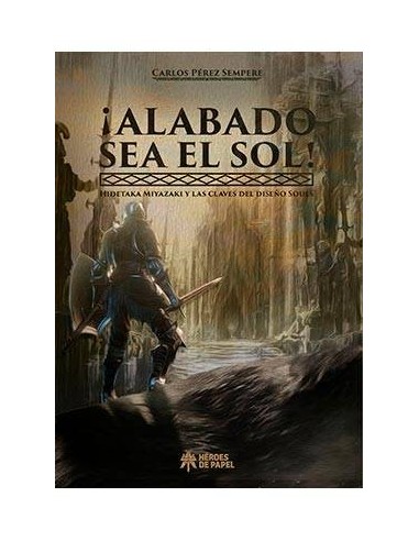 ¡ALABADO SEA EL SOL! HIDETAKA MIYAZAKI Y LAS CLAVES DEL DISEÑO SOULS ¡ALABADO SEA EL SOL! HIDETAKA MIYAZAKI Y LAS CLAVES DEL DISEÑO SOULS