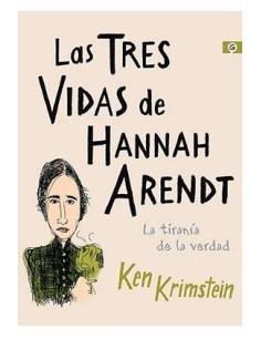 LAS TRES VIDAS DE HANNAH ARENDT. LA TIRANIA DE LA VERDAD LAS TRES VIDAS DE HANNAH ARENDT. LA TIRANIA DE LA VERDAD