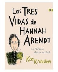 LAS TRES VIDAS DE HANNAH ARENDT. LA TIRANIA DE LA VERDAD