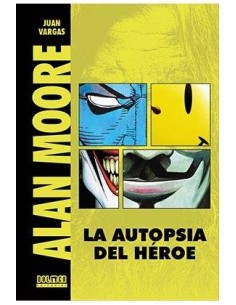 ALAN MOORE. LA AUTOPSIA DE UN HEROE (EDICION REVISADA Y AMPLIADA)