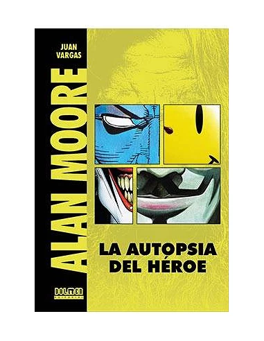 ALAN MOORE. LA AUTOPSIA DE UN HEROE (EDICION REVISADA Y AMPLIADA)