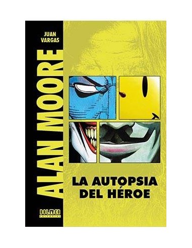 ALAN MOORE. LA AUTOPSIA DE UN HEROE (EDICION REVISADA Y AMPLIADA)