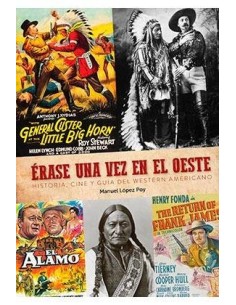 ERASE UNA VEZ EL OESTE. HISTORIA, CINE Y GUIA DEL WESTERN AMERICANO ERASE UNA VEZ EL OESTE. HISTORIA, CINE Y GUIA DEL WESTERN AMERICANO
