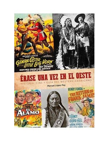 ERASE UNA VEZ EL OESTE. HISTORIA, CINE Y GUIA DEL WESTERN AMERICANO