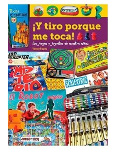 ¡Y TIRO PORQUE ME TOCA! LOS JUEGOS Y JUGUETES DE NUESTRA NIÑEZ