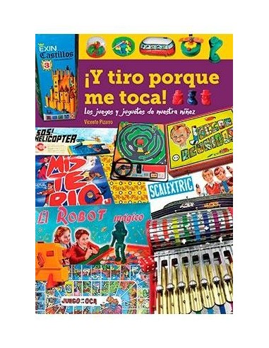 ¡Y TIRO PORQUE ME TOCA! LOS JUEGOS Y JUGUETES DE NUESTRA NIÑEZ