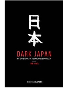 DARK JAPAN. HISTORIAS SURREALISTAS EN EL PAIS DE LA PIRULETA DARK JAPAN. HISTORIAS SURREALISTAS EN EL PAIS DE LA PIRULETA