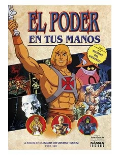 EL PODER EN TUS MANOS. LA HISTORIA DE LOS MASTERS DEL UNIVERSO Y SHE-RA (1982-1987)