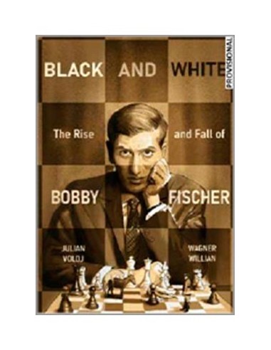 BLANCO Y NEGRO. AUGE Y CAIDA DE BOBBY FISHER BLANCO Y NEGRO. AUGE Y CAIDA DE BOBBY FISHER