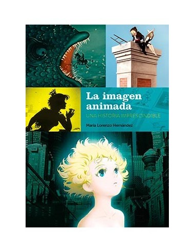 LA IMAGEN ANIMADA. UNA HISTORIA IMPRESCINDIBLE LA IMAGEN ANIMADA. UNA HISTORIA IMPRESCINDIBLE