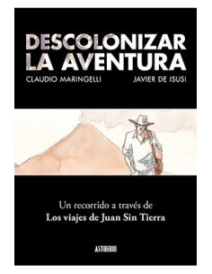 DESCOLONIZAR LA AVENTURA. UN RECORRIDO A TRAVES DE LOS VIAJES DE JUAN SIN TIERRA DESCOLONIZAR LA AVENTURA. UN RECORRIDO A TRAVES DE LOS VIAJES DE JUAN SIN TIERRA