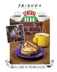 FRIENDS: CENTRAL PERK. EL LIBRO DE COCINA OFICIAL