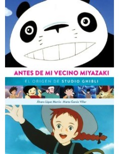 ANTES DE MI VECINO MIYAZAKI. EL ORIGEN DE STUDIO GHIBLI ANTES DE MI VECINO MIYAZAKI. EL ORIGEN DE STUDIO GHIBLI