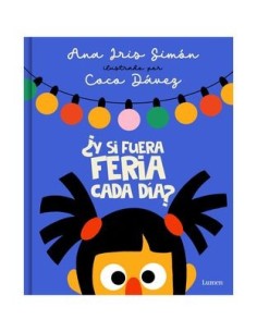 9788426425393 RANDOM HOUSE MONDADORI    ¿Y SI FUERA FERIA CADA DIA? ANA IRIS SIMON 9788426425393 RANDOM HOUSE MONDADORI    ¿Y SI FUERA FERIA CADA DIA? ANA IRIS SIMON