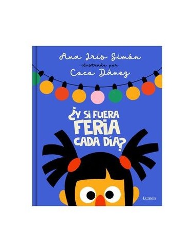 9788426425393 RANDOM HOUSE MONDADORI    ¿Y SI FUERA FERIA CADA DIA? ANA IRIS SIMON 9788426425393 RANDOM HOUSE MONDADORI    ¿Y SI FUERA FERIA CADA DIA? ANA IRIS SIMON
