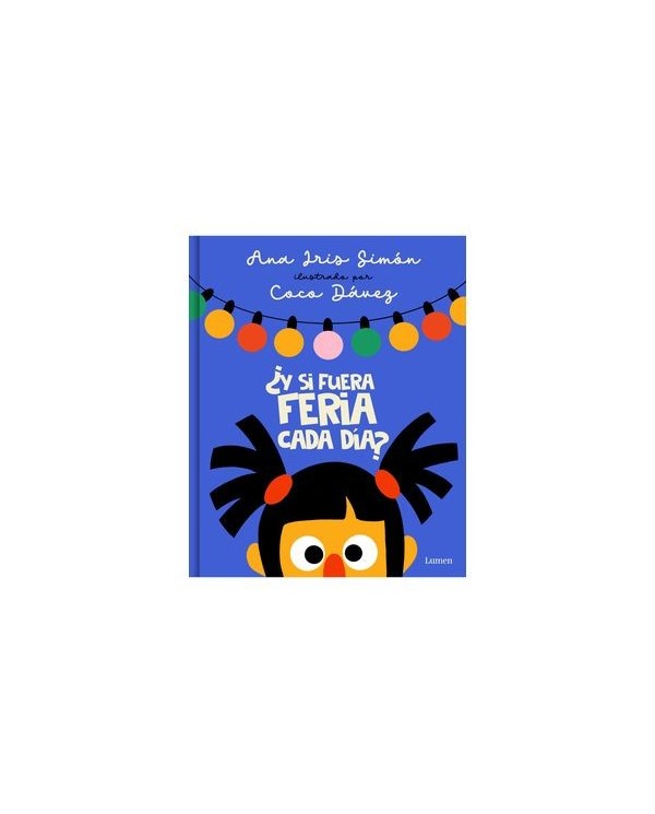 9788426425393 RANDOM HOUSE MONDADORI    ¿Y SI FUERA FERIA CADA DIA? ANA IRIS SIMON