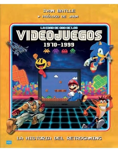 LA EDAD DE ORO DE LOS VIDEOJUEGOS 1970 1999 LA HISTORIA DEL RETROGAMING  9788418703744