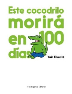 YUKI KIKUCHI,FANDOGAMIA,,9788410126053,ESTE COCODRILO MORIRA EN 100 DIAS YUKI KIKUCHI,FANDOGAMIA,,9788410126053,ESTE COCODRILO MORIRA EN 100 DIAS