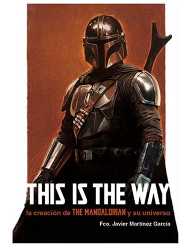 FRANCISCO JAVIER MARTINEZ GARCIA,DOLMEN EDICIONES,,9788410390232,THIS IS THE WAY: LA CREACION DE THE MANDALORIAN Y SU UNIVERSO FRANCISCO JAVIER MARTINEZ GARCIA,DOLMEN EDICIONES,,9788410390232,THIS IS THE WAY: LA CREACION DE THE MANDALORIAN Y SU UNIVERSO