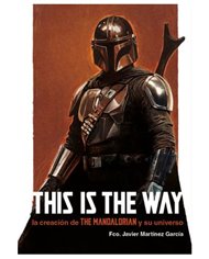 FRANCISCO JAVIER MARTINEZ GARCIA,DOLMEN EDICIONES,,9788410390232,THIS IS THE WAY: LA CREACION DE THE MANDALORIAN Y SU UNIVERSO