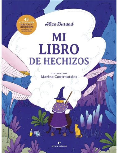 DURAND, ALICE,ERRATA NATURAE,,9788419158826,MI LIBRO DE HECHIZOS
45 actividades magicas y cientificas para hacer en la naturale
