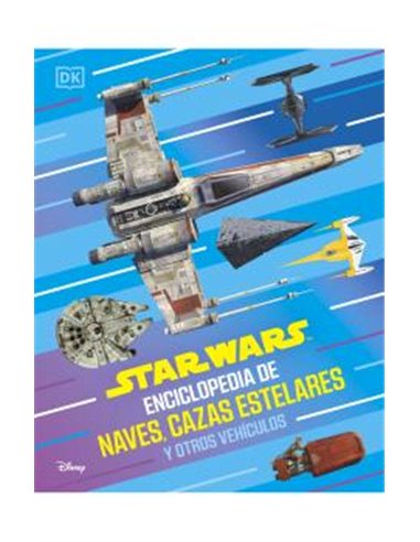 STAR WARS ENCICLOPEDIA DE NAVES, CAZAS ESTELARES Y OTROS VEHICULOS