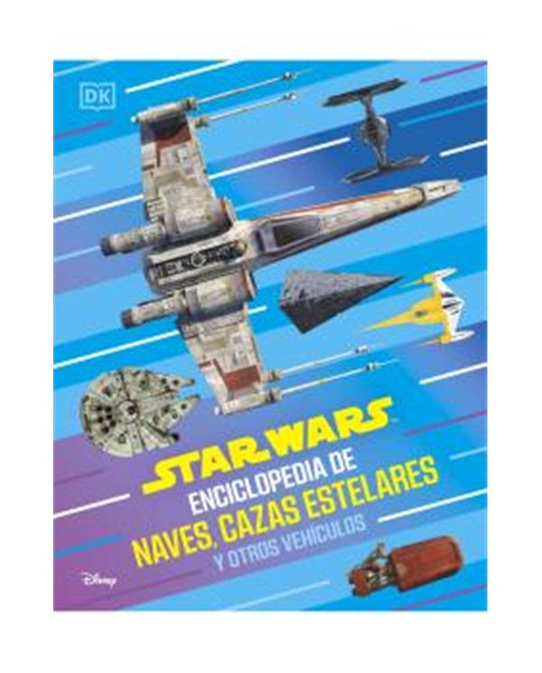 STAR WARS ENCICLOPEDIA DE NAVES, CAZAS ESTELARES Y OTROS VEHICULOS