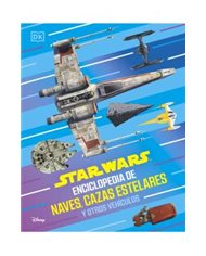 STAR WARS ENCICLOPEDIA DE NAVES, CAZAS ESTELARES Y OTROS VEHICULOS