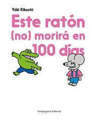 Portada de ESTE  RATON NO MORIRA EN 100 DIAS de YUKI KIKUCHI, FANDOGAMIA, ISBN 9788410126558