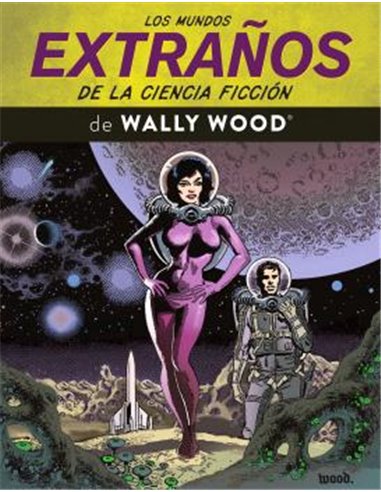 LOS MUNDOS EXTRAÑOS DE LA CIENCIA FICCION DE WALLY WOOD