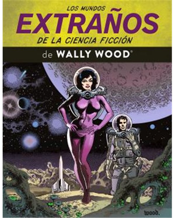 LOS MUNDOS EXTRAÑOS DE LA CIENCIA FICCION DE WALLY WOOD