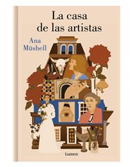 Portada de LA CASA DE LAS ARTISTAS de ANA MUSHELL, RANDOM HOUSE MONDADORI, ISBN 9788426431486