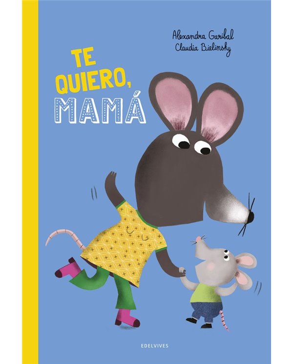 Portada de TE QUIERO MAMA de GARIBAL  ALEXANDRA, EDELVIVES, ISBN 9788414063910