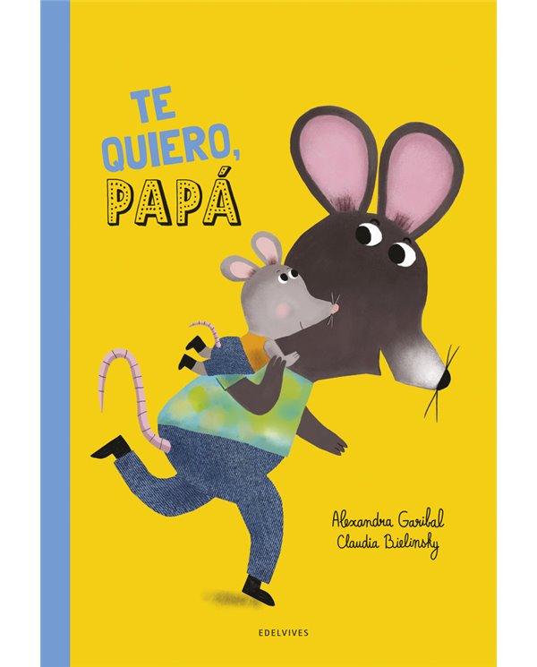 Portada de TE QUIERO PAPA de GARIBAL  ALEXANDRA, EDELVIVES, ISBN 9788414063903