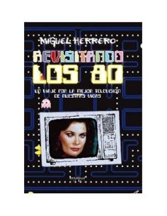 REVISITANDO LOS 80. UN VIAJE POR LA MEJOR TV DE NUESTRAS VIDAS 9788...