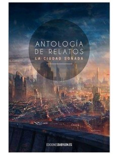ANTOLOGIA DE RELATOS LA CIUDAD SOÑADA ANTOLOGIA DE RELATOS LA CIUDAD SOÑADA